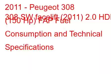 2011 - Peugeot 308
308 SW facelift (2011) 2.0 HDI (150 Hp) FAP Fuel Consumption and Technical Specifications