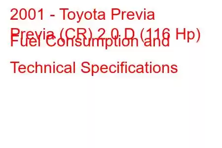 2001 - Toyota Previa
Previa (CR) 2.0 D (116 Hp) Fuel Consumption and Technical Specifications