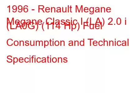 1996 - Renault Megane
Megane Classic I (LA) 2.0 i (LA0G) (114 Hp) Fuel Consumption and Technical Specifications