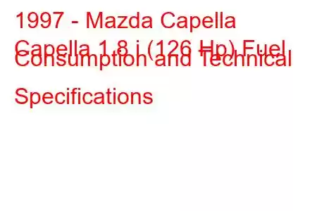 1997 - Mazda Capella
Capella 1.8 i (126 Hp) Fuel Consumption and Technical Specifications