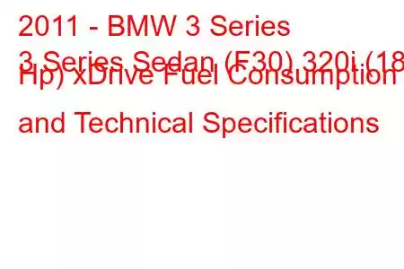 2011 - BMW 3 Series
3 Series Sedan (F30) 320i (184 Hp) xDrive Fuel Consumption and Technical Specifications