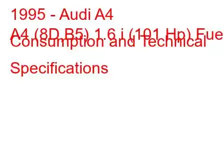 1995 - Audi A4
A4 (8D,B5) 1.6 i (101 Hp) Fuel Consumption and Technical Specifications