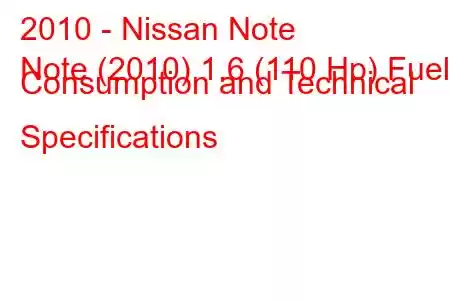 2010 - Nissan Note
Note (2010) 1.6 (110 Hp) Fuel Consumption and Technical Specifications