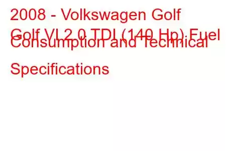 2008 - Volkswagen Golf
Golf VI 2.0 TDI (140 Hp) Fuel Consumption and Technical Specifications