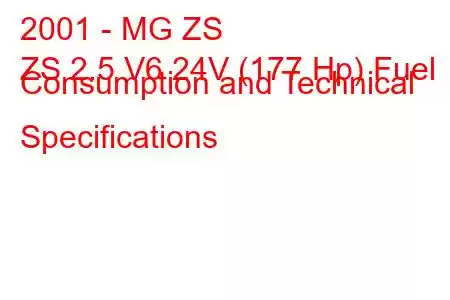 2001 - MG ZS
ZS 2.5 V6 24V (177 Hp) Fuel Consumption and Technical Specifications