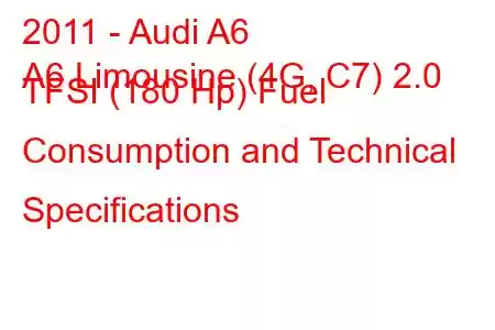 2011 - Audi A6
A6 Limousine (4G, C7) 2.0 TFSI (180 Hp) Fuel Consumption and Technical Specifications