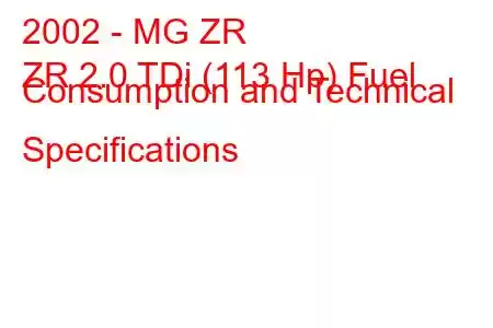 2002 - MG ZR
ZR 2.0 TDi (113 Hp) Fuel Consumption and Technical Specifications