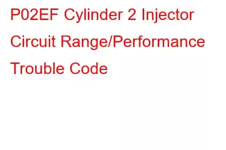 P02EF Cylinder 2 Injector Circuit Range/Performance Trouble Code