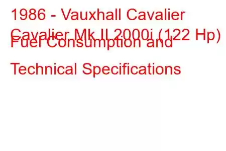 1986 - Vauxhall Cavalier
Cavalier Mk II 2000i (122 Hp) Fuel Consumption and Technical Specifications