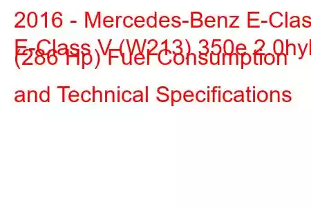 2016 - Mercedes-Benz E-Class
E-Class V (W213) 350e 2.0hyb (286 Hp) Fuel Consumption and Technical Specifications