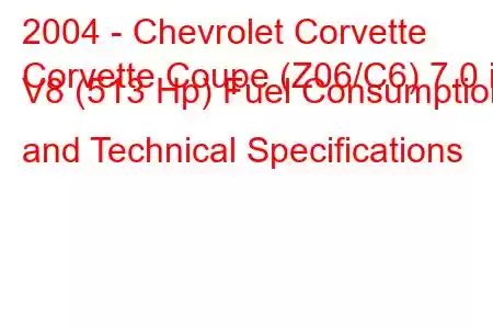 2004 - Chevrolet Corvette
Corvette Coupe (Z06/C6) 7.0 i V8 (513 Hp) Fuel Consumption and Technical Specifications