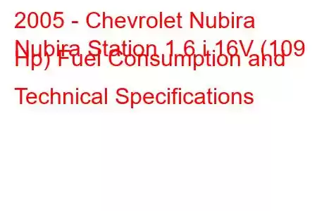 2005 - Chevrolet Nubira
Nubira Station 1.6 i 16V (109 Hp) Fuel Consumption and Technical Specifications