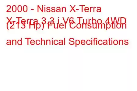 2000 - Nissan X-Terra
X-Terra 3.3 i V6 Turbo 4WD (213 Hp) Fuel Consumption and Technical Specifications