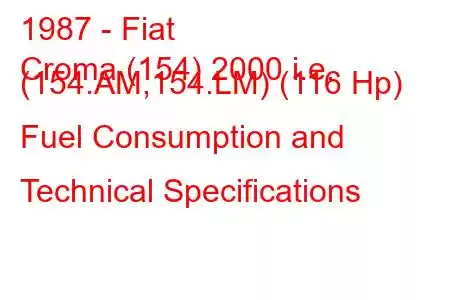 1987 - Fiat
Croma (154) 2000 i.e. (154.AM,154.LM) (116 Hp) Fuel Consumption and Technical Specifications