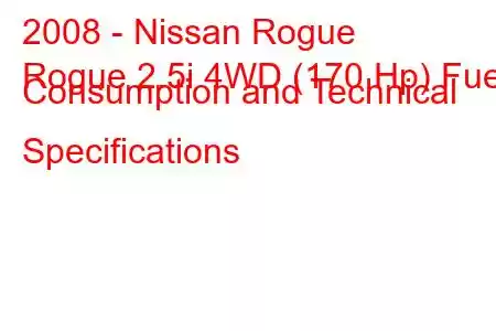 2008 - Nissan Rogue
Rogue 2.5i 4WD (170 Hp) Fuel Consumption and Technical Specifications