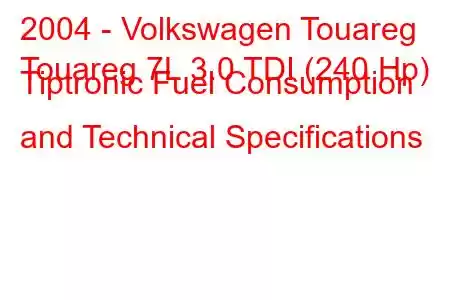 2004 - Volkswagen Touareg
Touareg 7L 3.0 TDI (240 Hp) Tiptronic Fuel Consumption and Technical Specifications