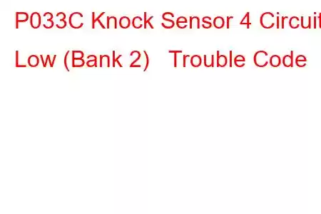 P033C Knock Sensor 4 Circuit Low (Bank 2) Trouble Code