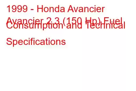 1999 - Honda Avancier
Avancier 2.3 (150 Hp) Fuel Consumption and Technical Specifications