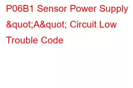  P06B1 Sensor Power Supply "A" Circuit Low Trouble Code