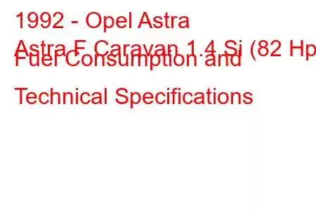 1992 - Opel Astra
Astra F Caravan 1.4 Si (82 Hp) Fuel Consumption and Technical Specifications