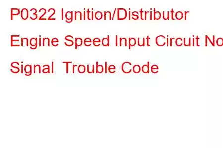 P0322 Ignition/Distributor Engine Speed Input Circuit No Signal Trouble Code