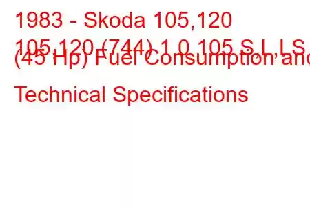 1983 - Skoda 105,120
105,120 (744) 1.0 105 S,L,LS (45 Hp) Fuel Consumption and Technical Specifications