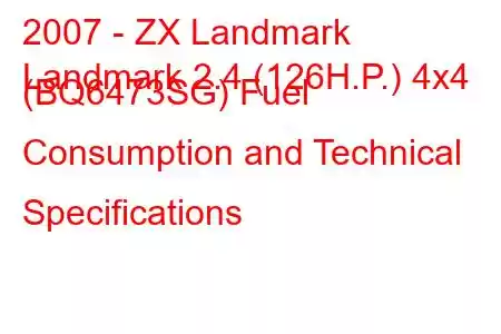 2007 - ZX Landmark
Landmark 2.4 (126H.P.) 4x4 (BQ6473SG) Fuel Consumption and Technical Specifications