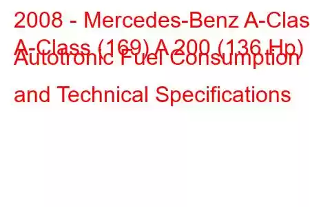 2008 - Mercedes-Benz A-Class
A-Class (169) A 200 (136 Hp) Autotronic Fuel Consumption and Technical Specifications