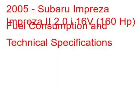 2005 - Subaru Impreza
Impreza II 2.0 i 16V (160 Hp) Fuel Consumption and Technical Specifications