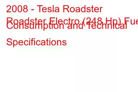 2008 - Tesla Roadster
Roadster Electro (248 Hp) Fuel Consumption and Technical Specifications