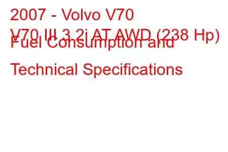 2007 - Volvo V70
V70 III 3.2i AT AWD (238 Hp) Fuel Consumption and Technical Specifications