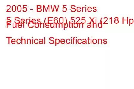 2005 - BMW 5 Series
5 Series (E60) 525 Xi (218 Hp) Fuel Consumption and Technical Specifications