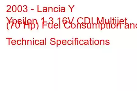 2003 - Lancia Y
Ypsilon 1.3 16V CDI Multijet (70 Hp) Fuel Consumption and Technical Specifications