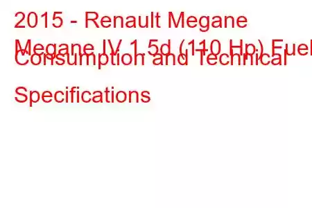 2015 - Renault Megane
Megane IV 1.5d (110 Hp) Fuel Consumption and Technical Specifications