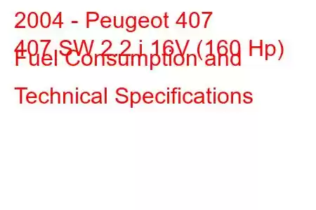 2004 - Peugeot 407
407 SW 2.2 i 16V (160 Hp) Fuel Consumption and Technical Specifications