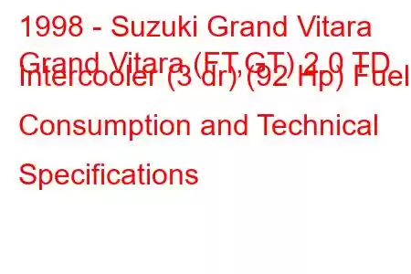 1998 - Suzuki Grand Vitara
Grand Vitara (FT,GT) 2.0 TD Intercooler (3 dr) (92 Hp) Fuel Consumption and Technical Specifications