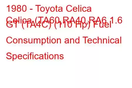 1980 - Toyota Celica
Celica (TA60,RA40,RA6 1.6 GT (TA4C) (110 Hp) Fuel Consumption and Technical Specifications