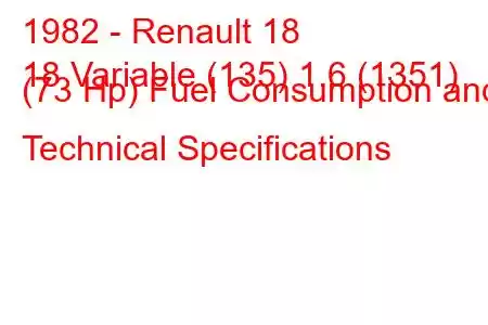 1982 - Renault 18
18 Variable (135) 1.6 (1351) (73 Hp) Fuel Consumption and Technical Specifications