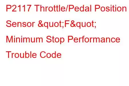  P2117 Throttle/Pedal Position Sensor "F" Minimum Stop Performance Trouble Code