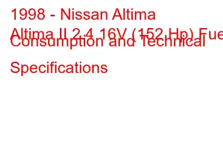 1998 - Nissan Altima
Altima II 2.4 16V (152 Hp) Fuel Consumption and Technical Specifications