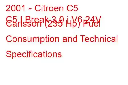 2001 - Citroen C5
C5 I Break 3.0 i V6 24V Carlsson (235 Hp) Fuel Consumption and Technical Specifications