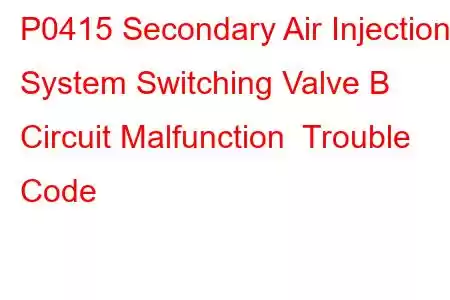 P0415 Secondary Air Injection System Switching Valve B Circuit Malfunction Trouble Code