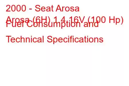 2000 - Seat Arosa
Arosa (6H) 1.4 16V (100 Hp) Fuel Consumption and Technical Specifications