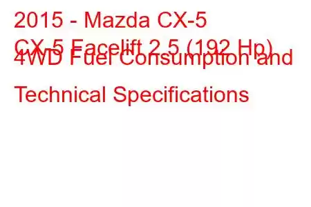 2015 - Mazda CX-5
CX-5 Facelift 2.5 (192 Hp) 4WD Fuel Consumption and Technical Specifications