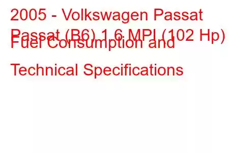 2005 - Volkswagen Passat
Passat (B6) 1.6 MPI (102 Hp) Fuel Consumption and Technical Specifications