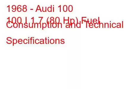 1968 - Audi 100
100 I 1.7 (80 Hp) Fuel Consumption and Technical Specifications