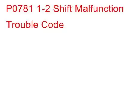 P0781 1-2 Shift Malfunction Trouble Code