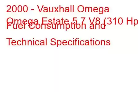 2000 - Vauxhall Omega
Omega Estate 5.7 V8 (310 Hp) Fuel Consumption and Technical Specifications