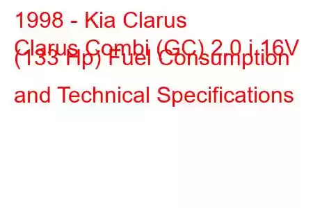 1998 - Kia Clarus
Clarus Combi (GC) 2.0 i 16V (133 Hp) Fuel Consumption and Technical Specifications