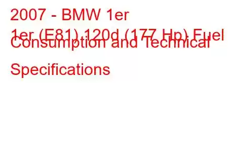 2007 - BMW 1er
1er (E81) 120d (177 Hp) Fuel Consumption and Technical Specifications